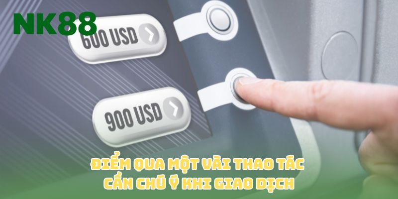 Điểm qua một vài thao tác cần chú ý khi giao dịch